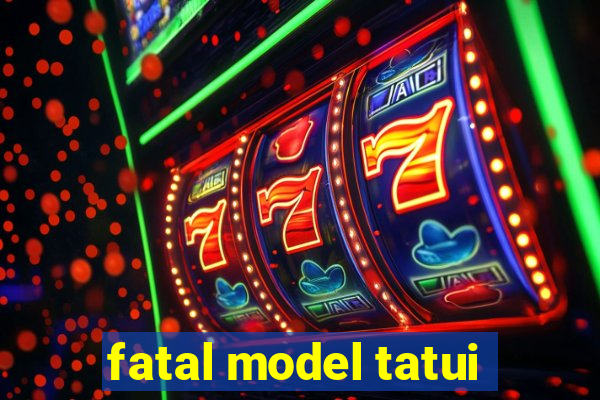 fatal model tatui